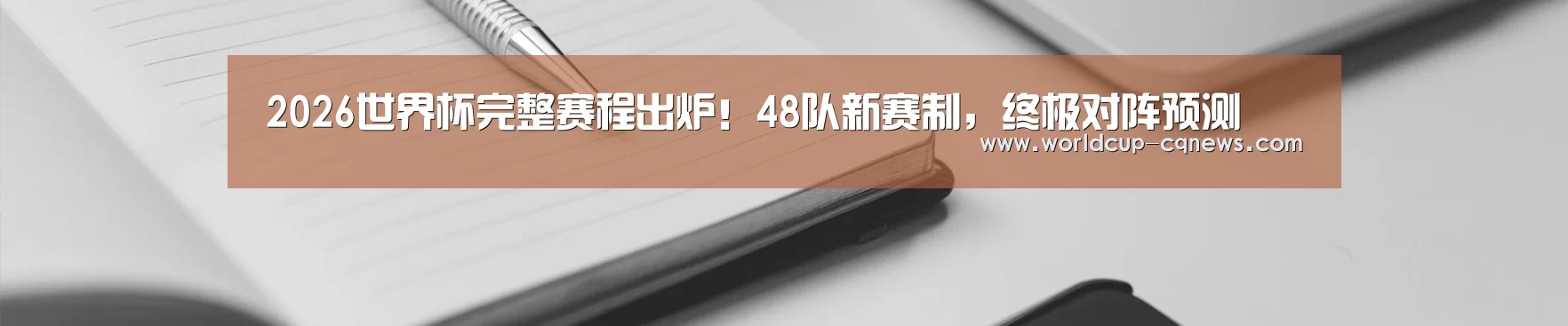 2026世界杯完整赛程出炉!48队新赛制,终极对阵预测