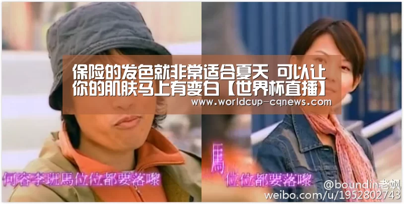 保险的发色就非常适合夏天 可以让你的肌肤马上有变白【世界杯直播】