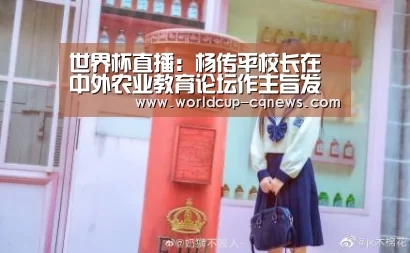 世界杯直播:杨传平校长在中外农业教育论坛作主旨发言(图4) 2026世界杯赛程